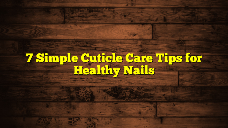 7 Simple Cuticle Care Tips for Healthy Nails