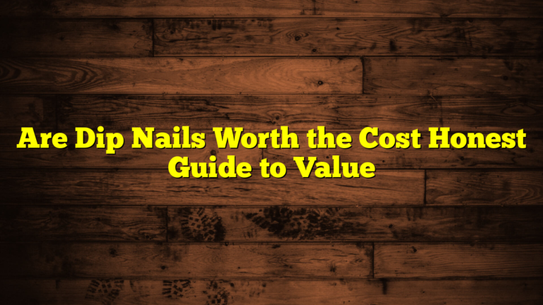 Are Dip Nails Worth the Cost Honest Guide to Value