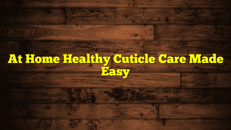 At Home Healthy Cuticle Care Made Easy