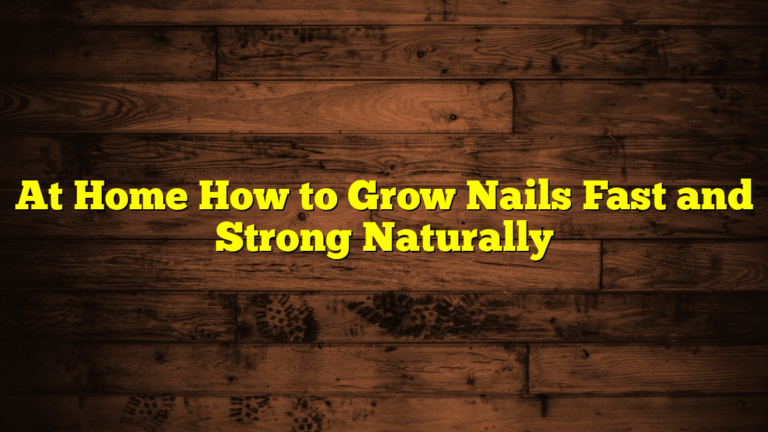 At Home How to Grow Nails Fast and Strong Naturally