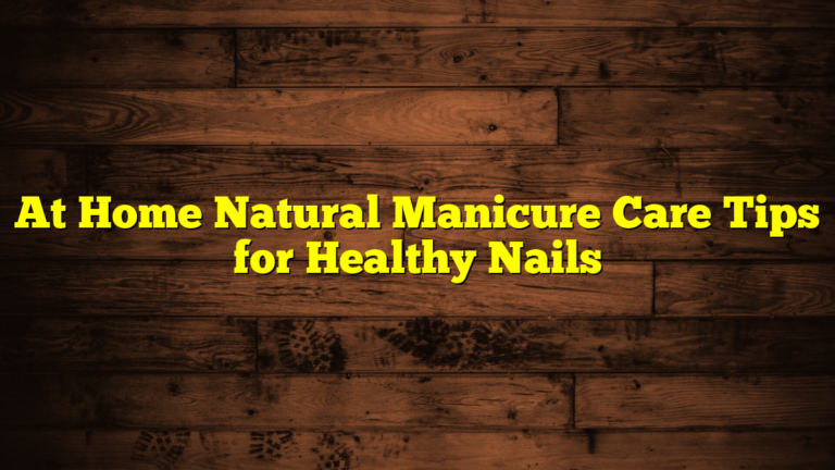 At Home Natural Manicure Care Tips for Healthy Nails