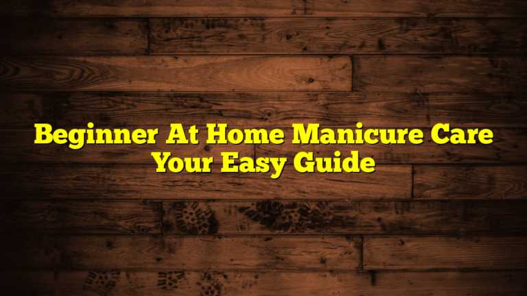Beginner At Home Manicure Care Your Easy Guide