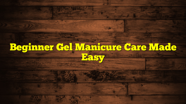 Beginner Gel Manicure Care Made Easy