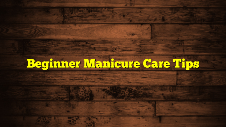 Beginner Manicure Care Tips