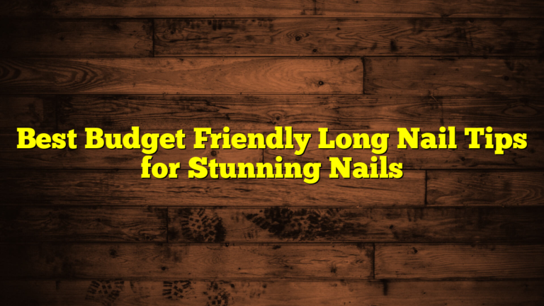 Best Budget Friendly Long Nail Tips for Stunning Nails