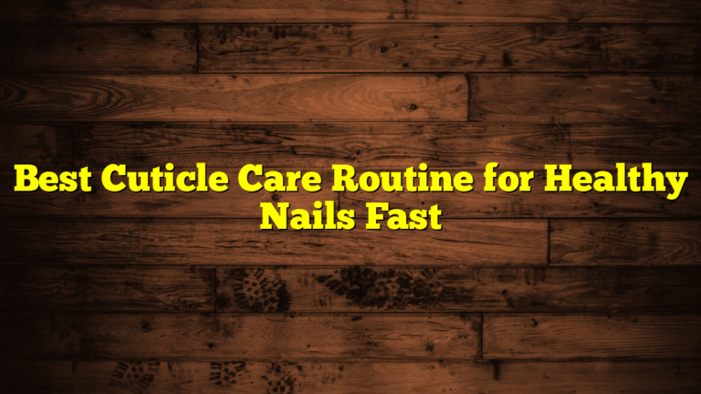 Best Cuticle Care Routine for Healthy Nails Fast