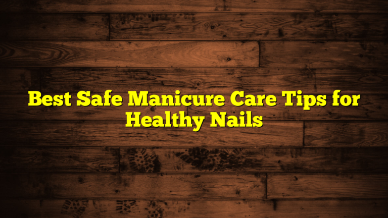 Best Safe Manicure Care Tips for Healthy Nails