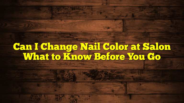 Can I Change Nail Color at Salon What to Know Before You Go
