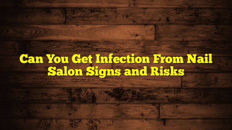 Can You Get Infection From Nail Salon Signs and Risks