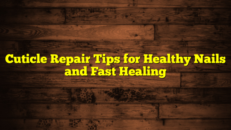 Cuticle Repair Tips for Healthy Nails and Fast Healing
