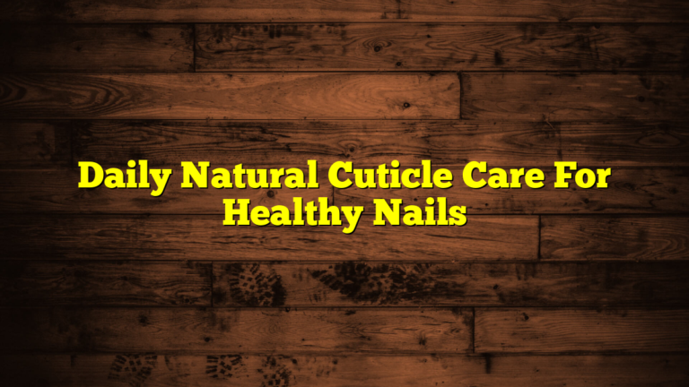 Daily Natural Cuticle Care For Healthy Nails