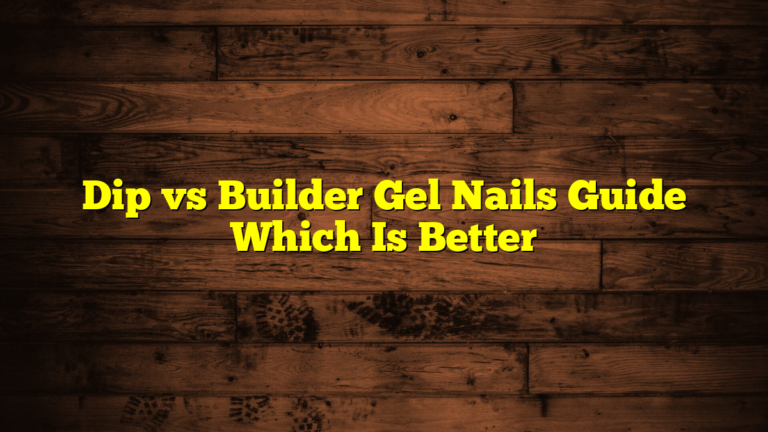 Dip vs Builder Gel Nails Guide Which Is Better