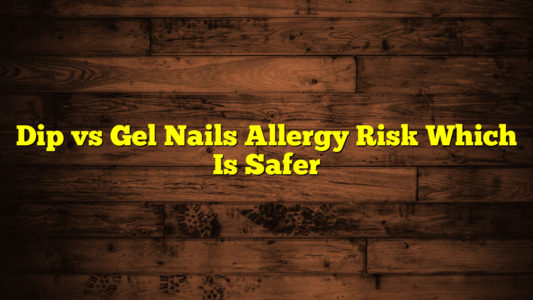 Dip vs Gel Nails Allergy Risk Which Is Safer