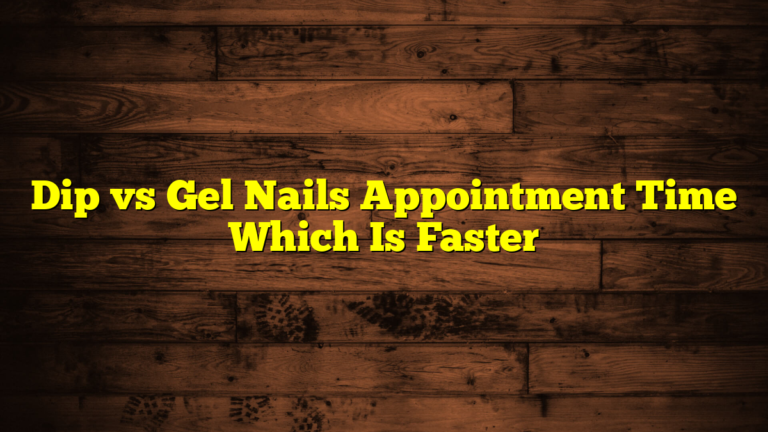 Dip vs Gel Nails Appointment Time Which Is Faster