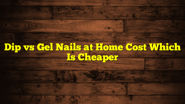 Dip vs Gel Nails at Home Cost Which Is Cheaper