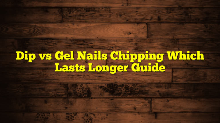 Dip vs Gel Nails Chipping Which Lasts Longer Guide