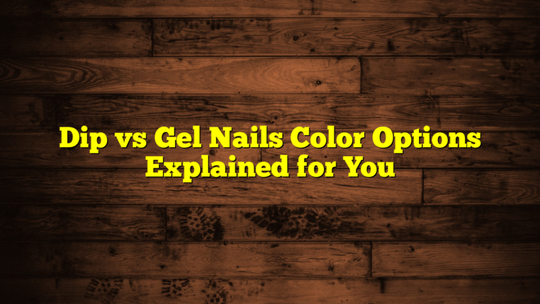 Dip vs Gel Nails Color Options Explained for You