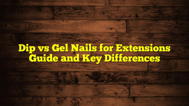 Dip vs Gel Nails for Extensions Guide and Key Differences