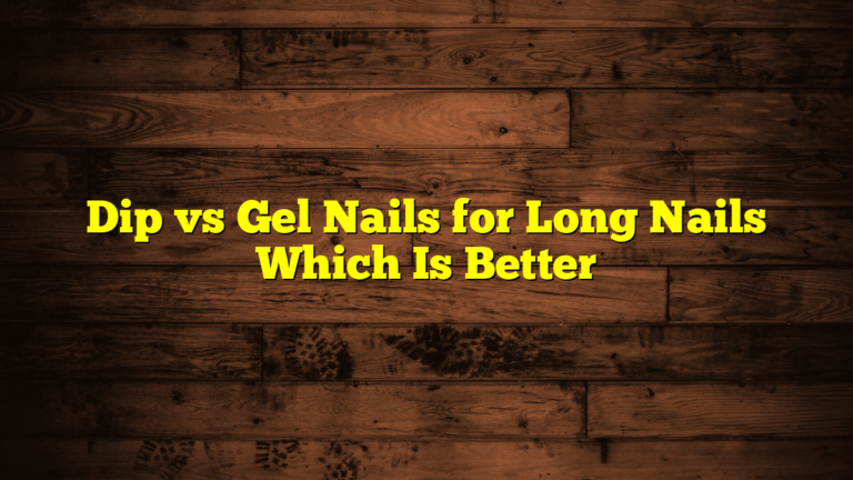 Dip vs Gel Nails for Long Nails Which Is Better