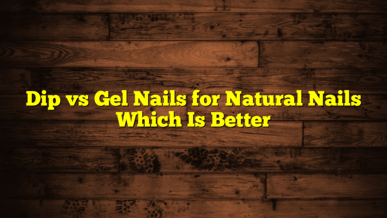 Dip vs Gel Nails for Natural Nails Which Is Better