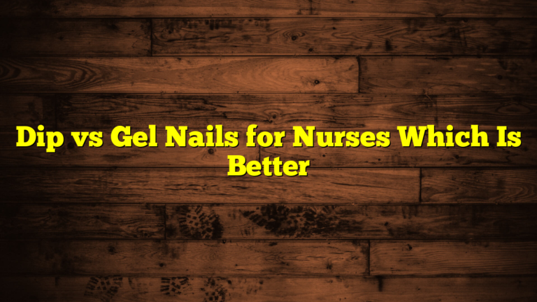 Dip vs Gel Nails for Nurses Which Is Better
