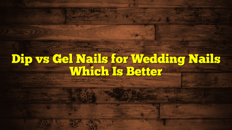 Dip vs Gel Nails for Wedding Nails Which Is Better