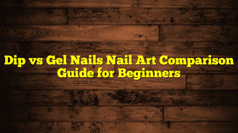 Dip vs Gel Nails Nail Art Comparison Guide for Beginners