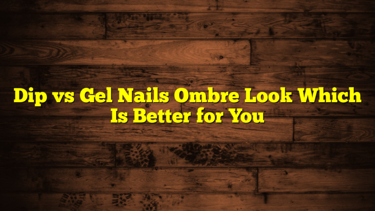 Dip vs Gel Nails Ombre Look Which Is Better for You