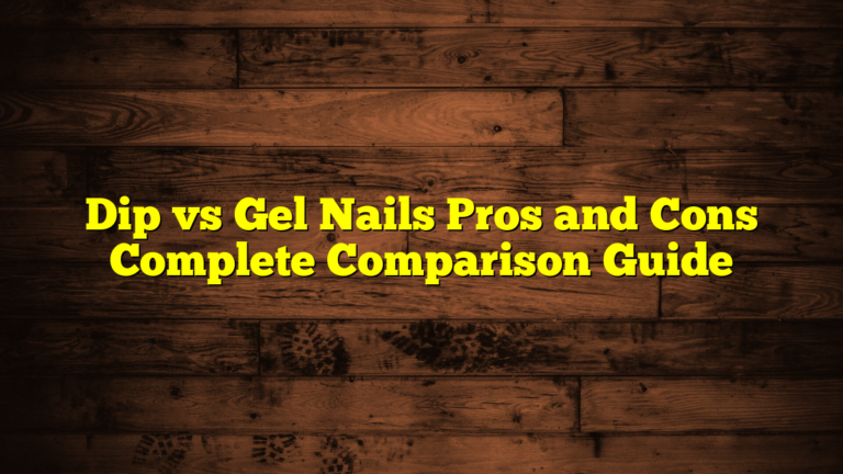 Dip vs Gel Nails Pros and Cons Complete Comparison Guide