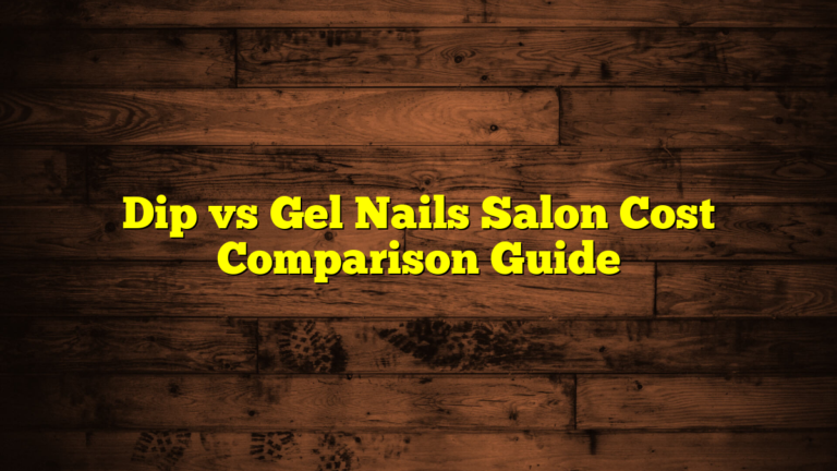 Dip vs Gel Nails Salon Cost Comparison Guide