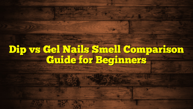 Dip vs Gel Nails Smell Comparison Guide for Beginners