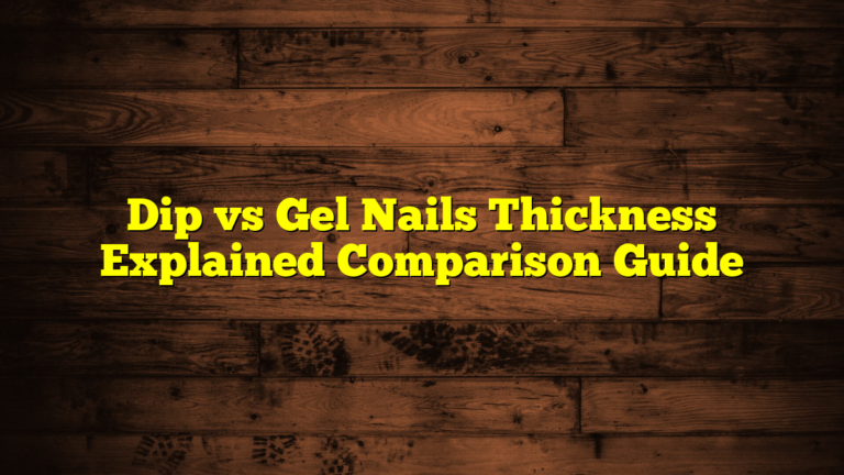 Dip vs Gel Nails Thickness Explained Comparison Guide