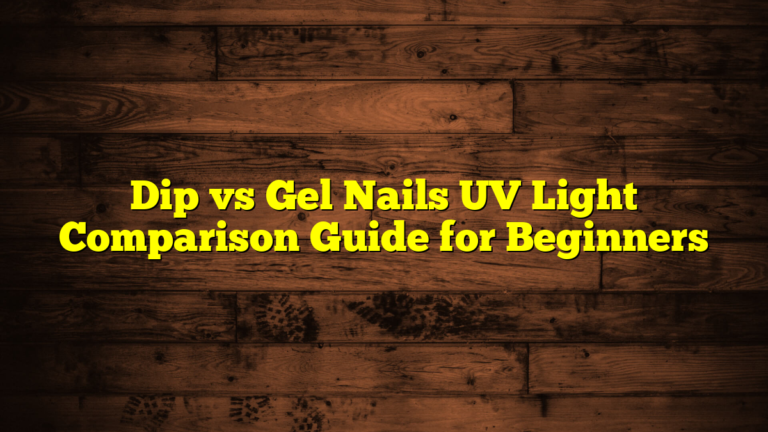 Dip vs Gel Nails UV Light Comparison Guide for Beginners