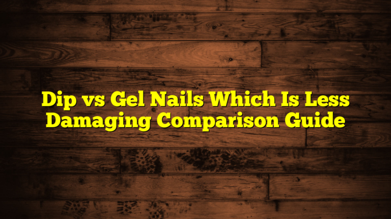 Dip vs Gel Nails Which Is Less Damaging Comparison Guide