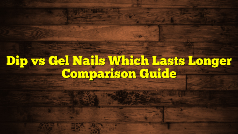 Dip vs Gel Nails Which Lasts Longer Comparison Guide