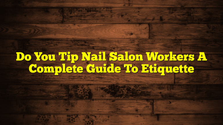 Do You Tip Nail Salon Workers A Complete Guide To Etiquette
