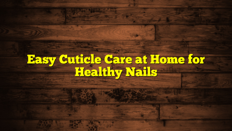 Easy Cuticle Care at Home for Healthy Nails