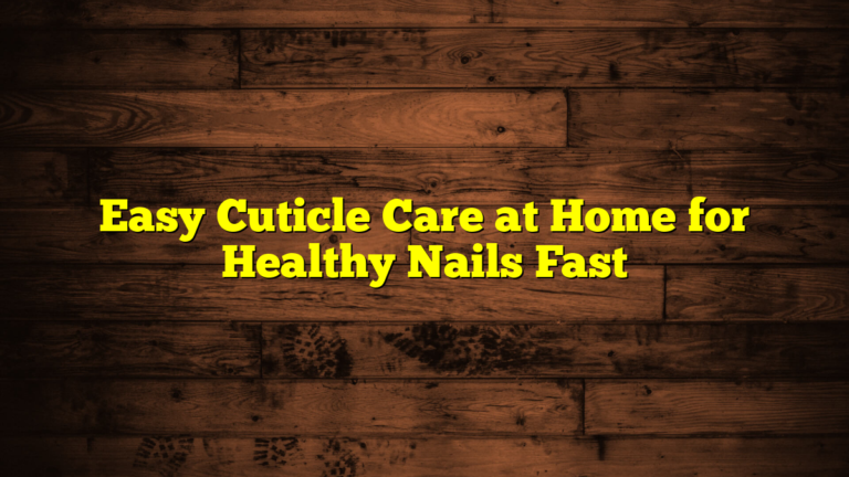 Easy Cuticle Care at Home for Healthy Nails Fast
