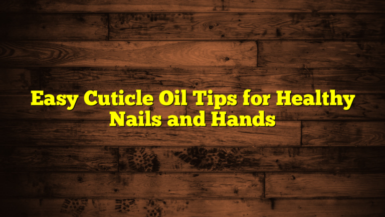 Easy Cuticle Oil Tips for Healthy Nails and Hands
