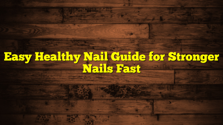 Easy Healthy Nail Guide for Stronger Nails Fast