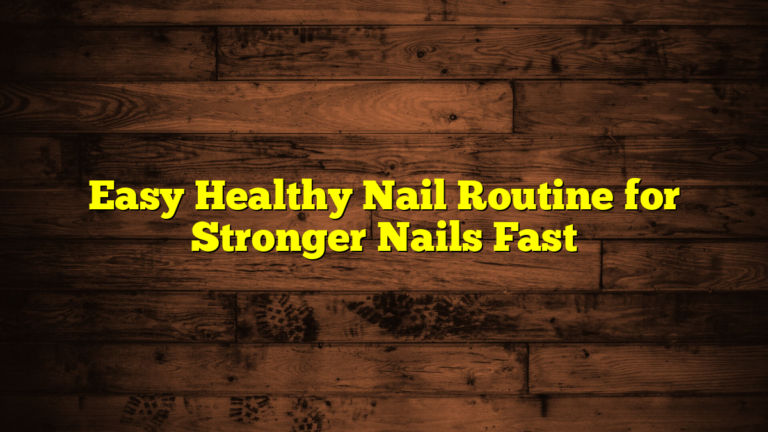 Easy Healthy Nail Routine for Stronger Nails Fast