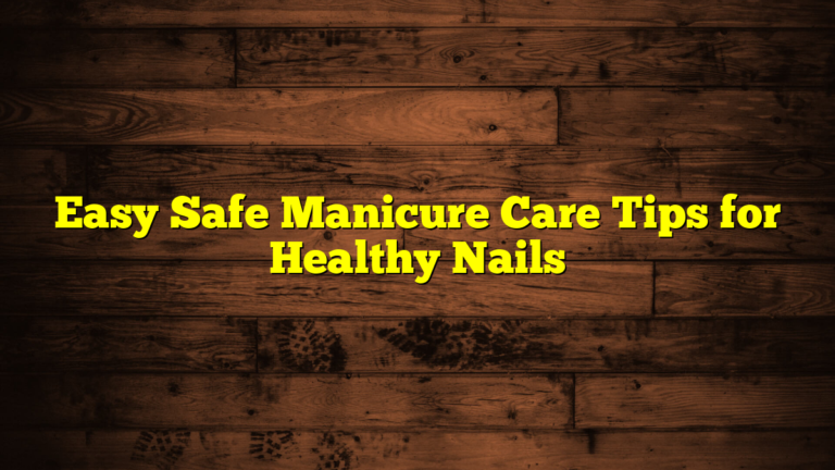 Easy Safe Manicure Care Tips for Healthy Nails