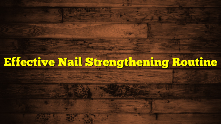 Effective Nail Strengthening Routine