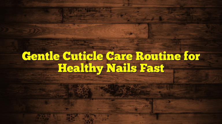 Gentle Cuticle Care Routine for Healthy Nails Fast