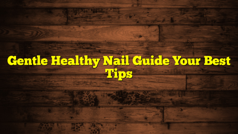 Gentle Healthy Nail Guide Your Best Tips