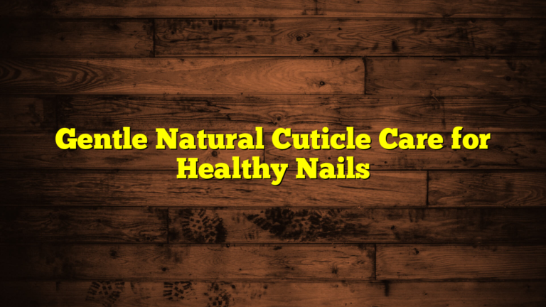 Gentle Natural Cuticle Care for Healthy Nails