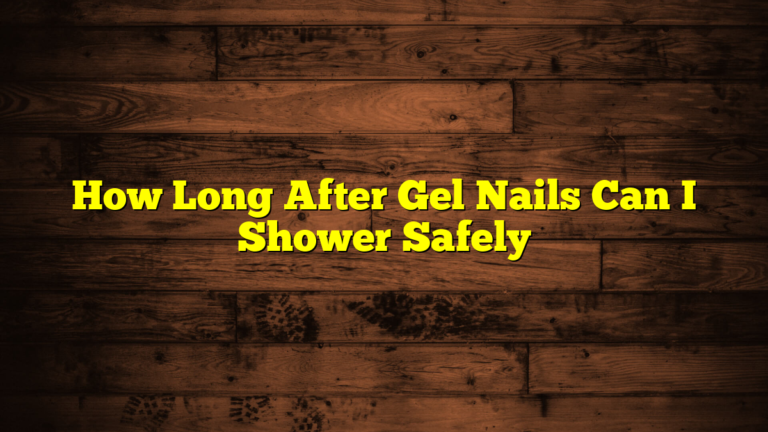 How Long After Gel Nails Can I Shower Safely