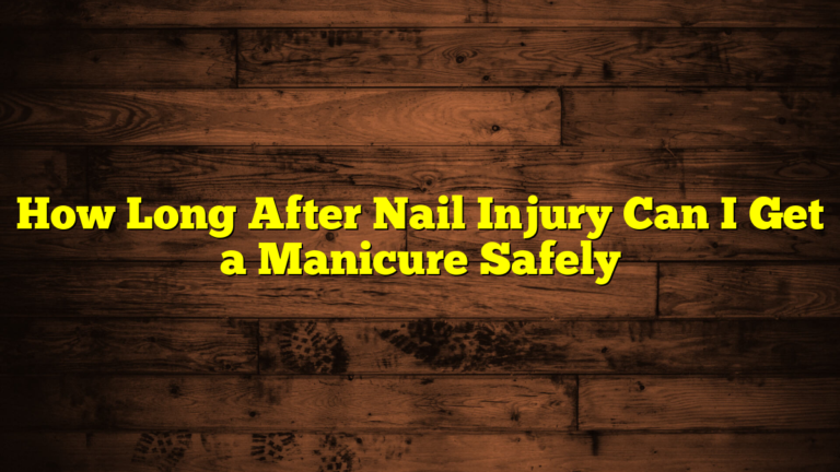 How Long After Nail Injury Can I Get a Manicure Safely