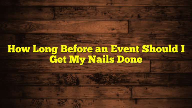 How Long Before an Event Should I Get My Nails Done