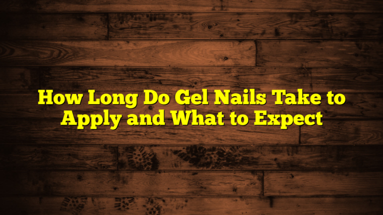 How Long Do Gel Nails Take to Apply and What to Expect